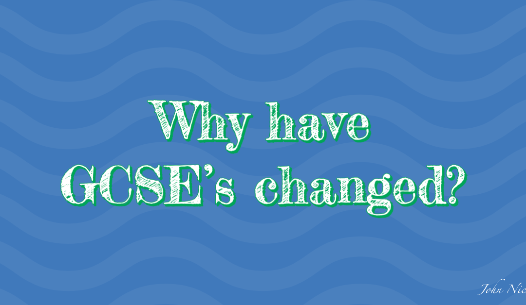 Why have GCSE’s changed?
